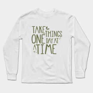 Take Things One Day At A Time. Long Sleeve T-Shirt